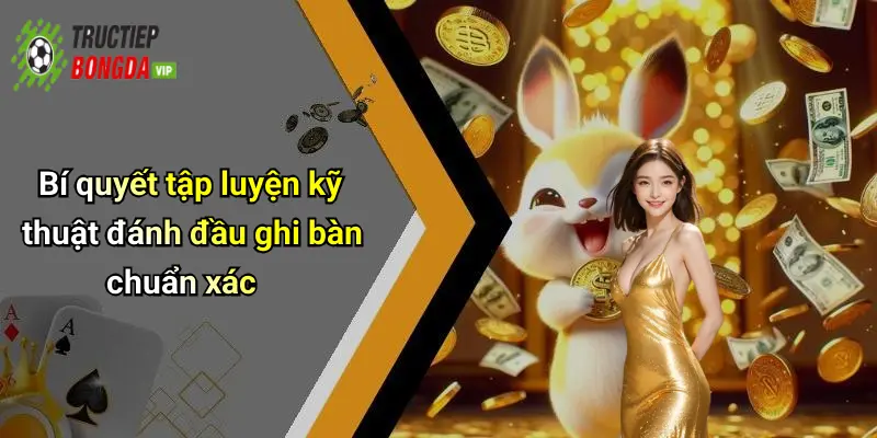 Bí quyết tập luyện kỹ thuật đánh đầu ghi bàn chuẩn xác