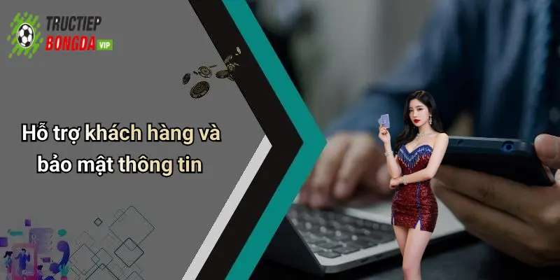 Hỗ trợ khách hàng và bảo mật thông tin