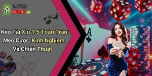 Kèo Tài Xỉu 1.5 Toàn Trận: Mẹo Cược, Kinh Nghiệm Và Chiến Thuật
