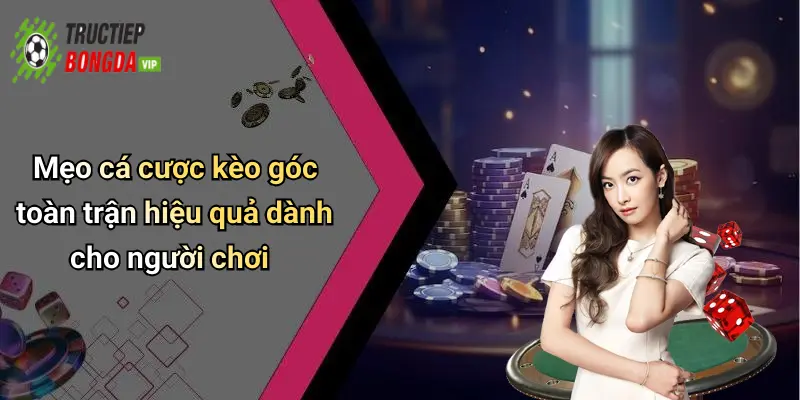 Mẹo cá cược kèo góc toàn trận hiệu quả dành cho người chơi
