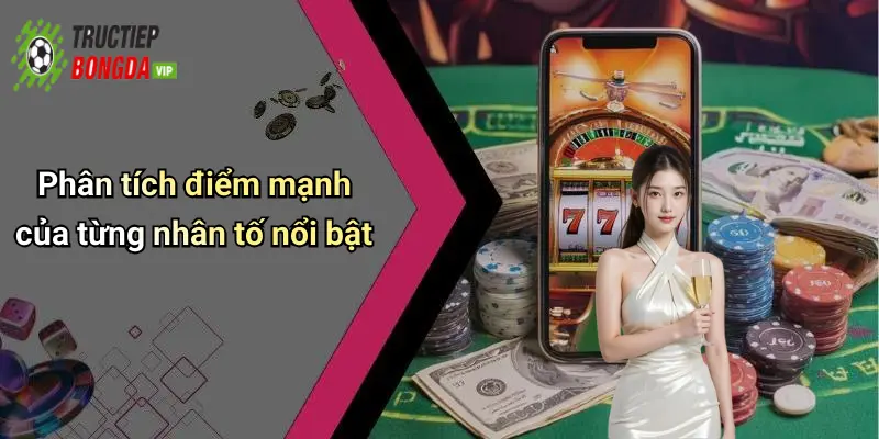 Phân tích điểm mạnh của từng nhân tố nổi bật