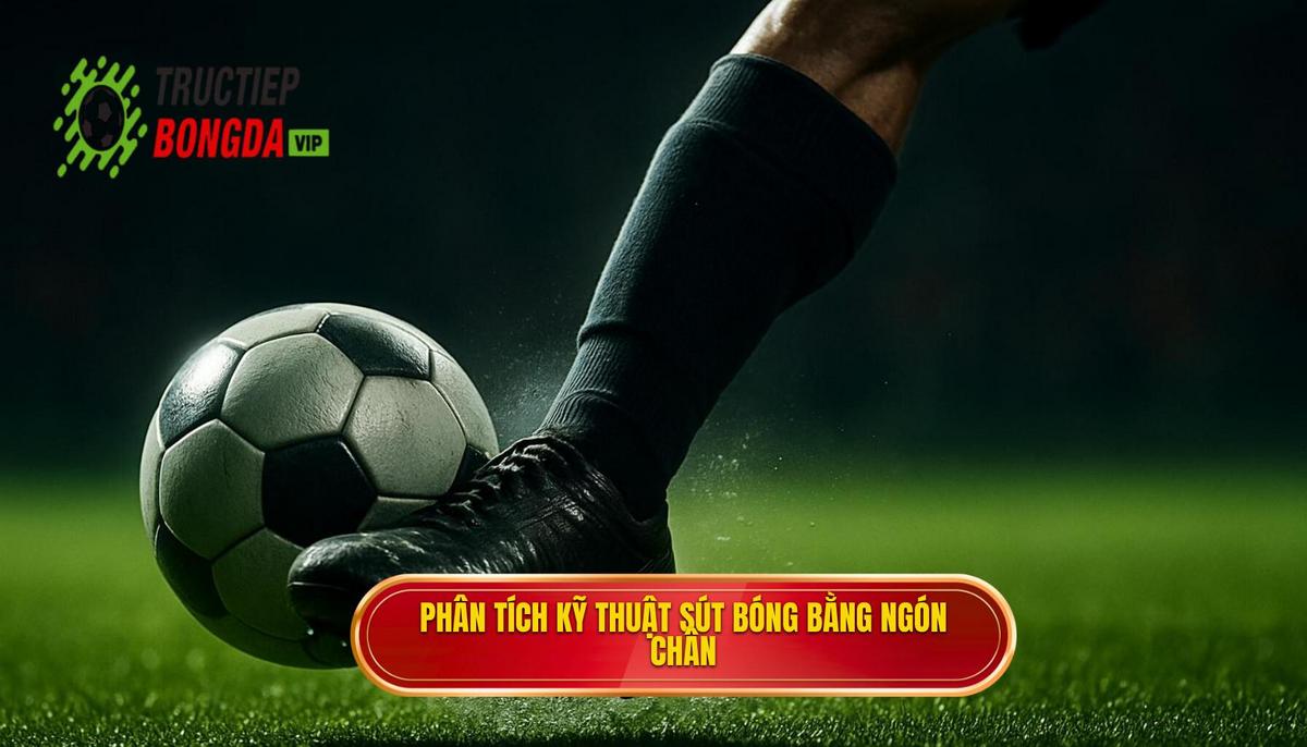 Phân Tích Chuyên Sâu Cơ Chế Hoạt Động Của Kỹ Thuật Sút Bóng Bằng Đầu Ngón Chân