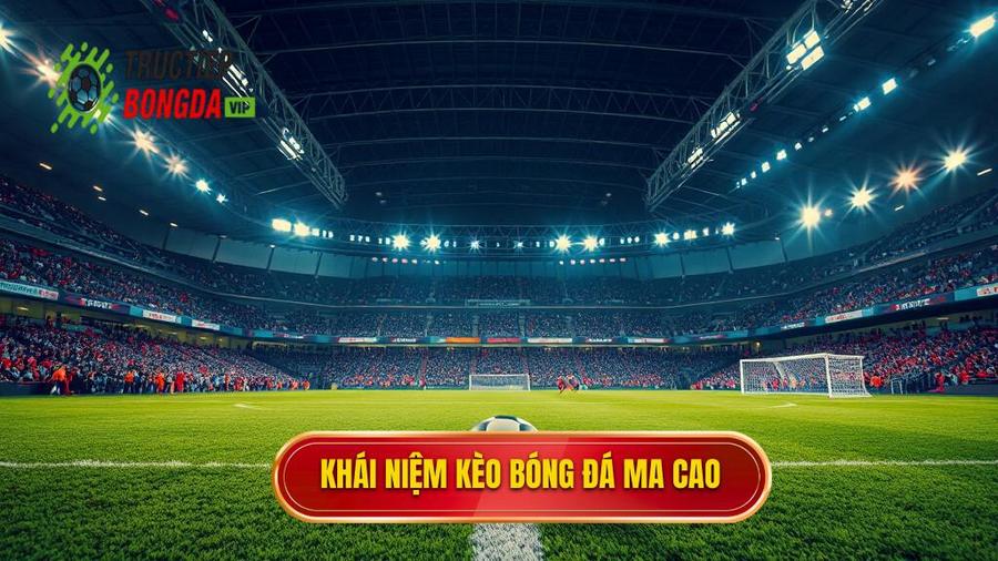 1. Kèo bóng đá Ma Cao là gì?