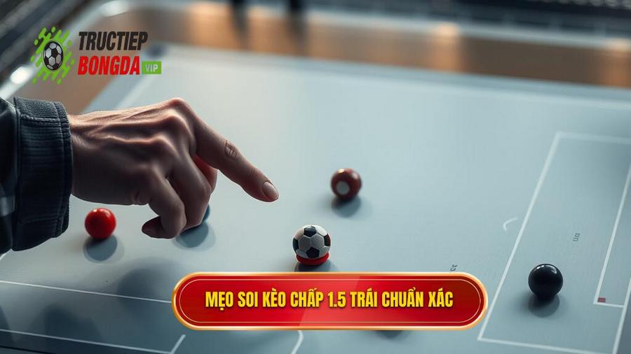 Những mẹo cá cược kèo chấp 1.5 trái cực chuẩn từ chuyên gia