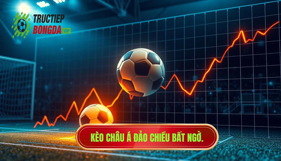 Kèo châu Á đảo chiều bất ngờ