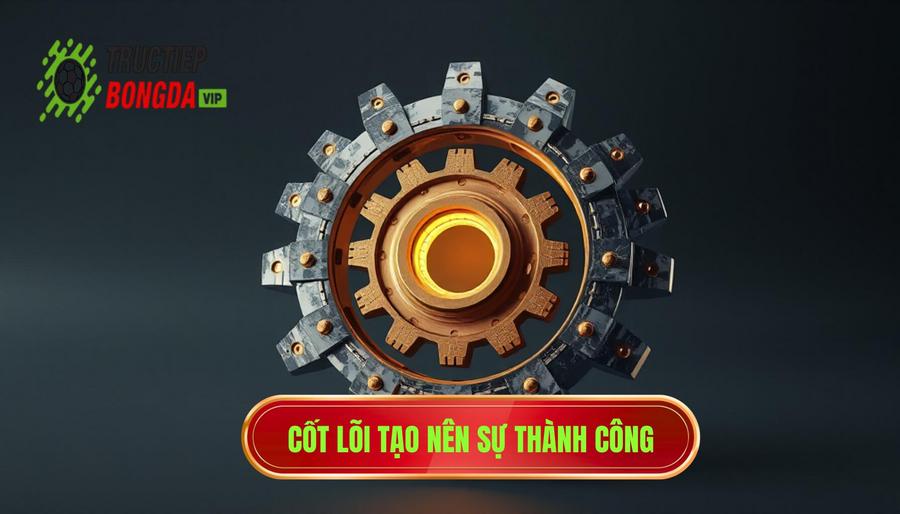 Cốt lõi tạo nên sự thành công