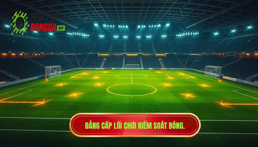 Đẳng cấp lối chơi kiểm soát bóng
