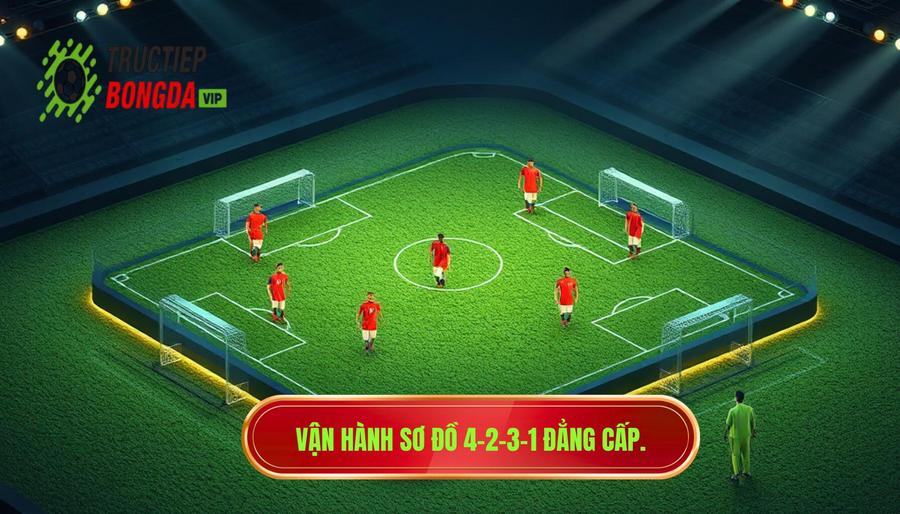 Vận hành sơ đồ 4-2-3-1 đẳng cấp